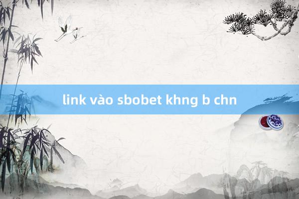 link vào sbobet khng b chn