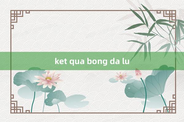 ket qua bong da lu