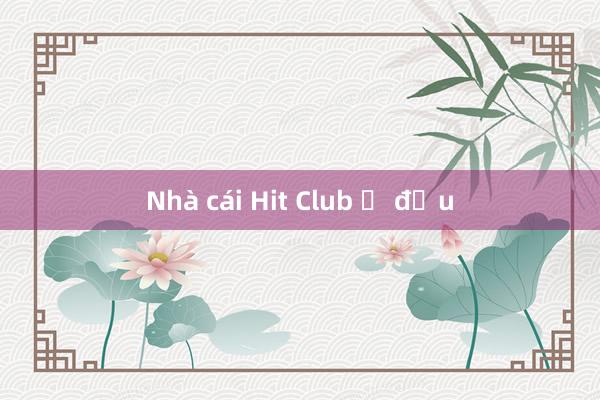 Nhà cái Hit Club ở đầu