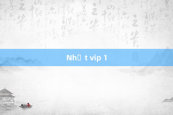 Nhất vip 1