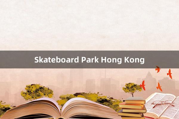 Skateboard Park Hong Kong