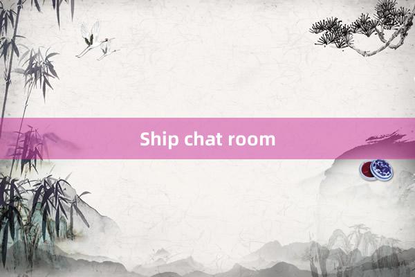 Ship chat room