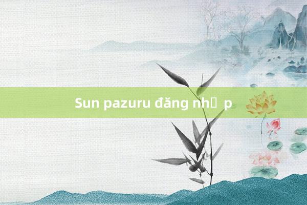 Sun pazuru đăng nhập