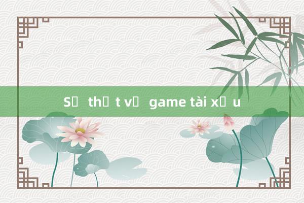 Sự thật về game tài xỉu