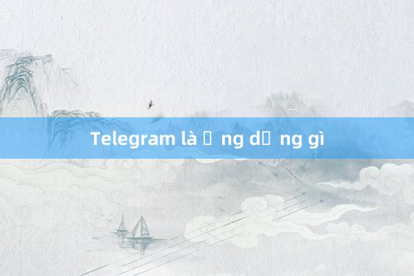 Telegram là ứng dụng gì