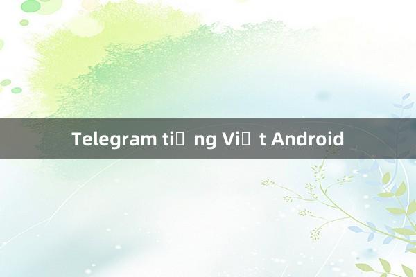 Telegram tiếng Việt Android