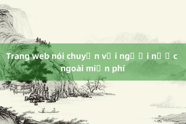 Trang web nói chuyện với người nước ngoài miễn phí