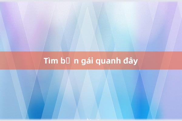 Tìm bạn gái quanh đây