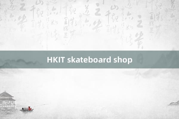 HKIT skateboard shop