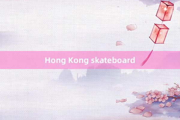 Hong Kong skateboard