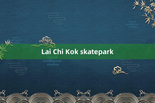 Lai Chi Kok skatepark