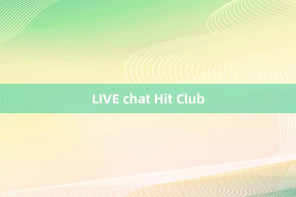 LIVE chat Hit Club