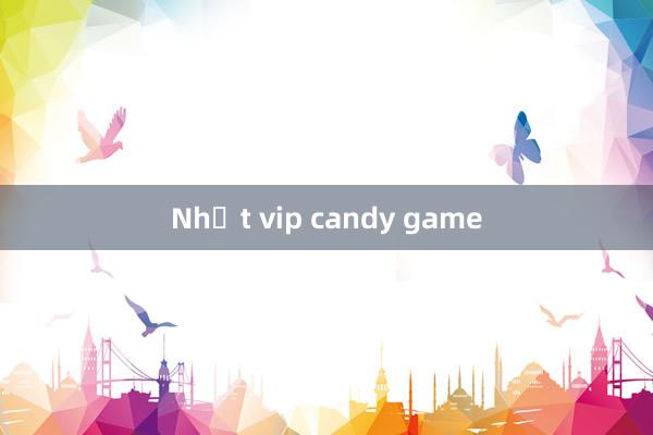 Nhất vip candy game