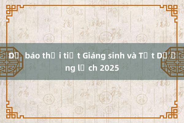 Dự báo thời tiết Giáng sinh và Tết Dương lịch 2025