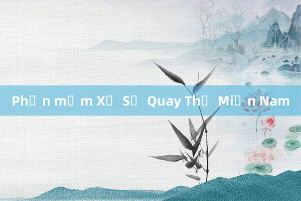 Phần mềm Xổ Số Quay Thử Miền Nam