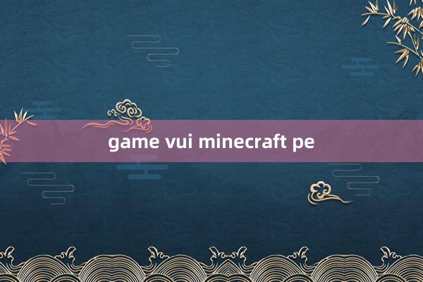 game vui minecraft pe