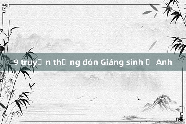 9 truyền thống đón Giáng sinh ở Anh