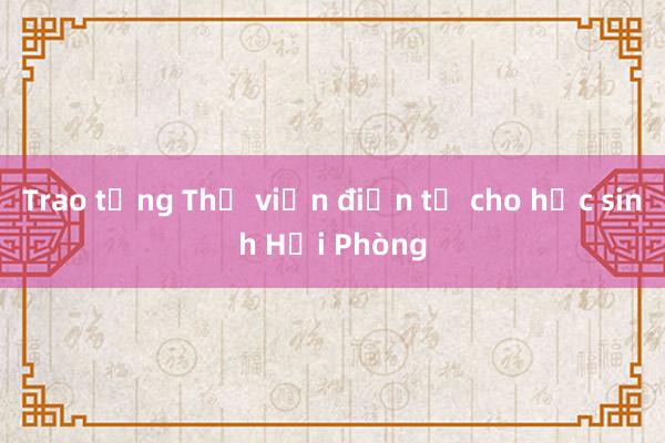 Trao tặng Thư viện điện tử cho học sinh Hải Phòng