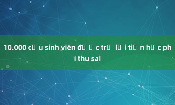 10.000 cựu sinh viên được trả lại tiền học phí thu sai